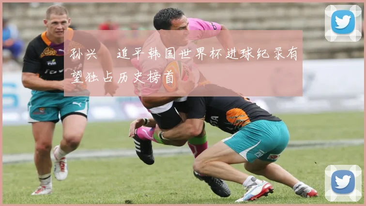 孙兴慜追平韩国世界杯进球纪录有望独占历史榜首