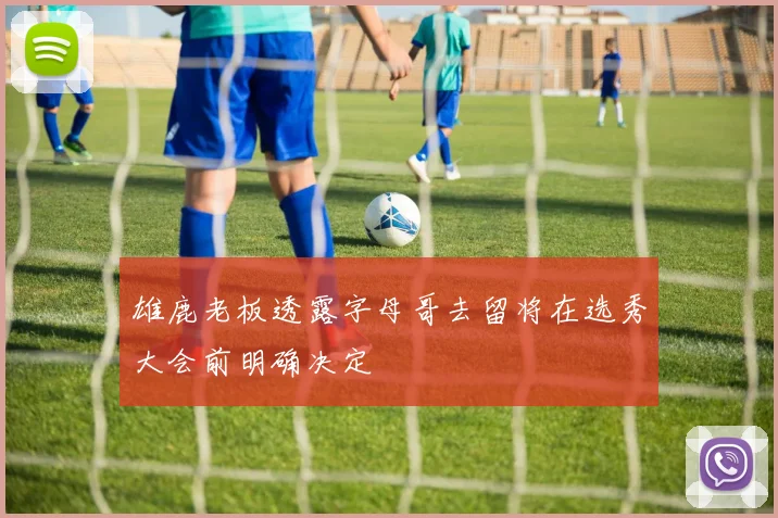 雄鹿老板透露字母哥去留将在选秀大会前明确决定